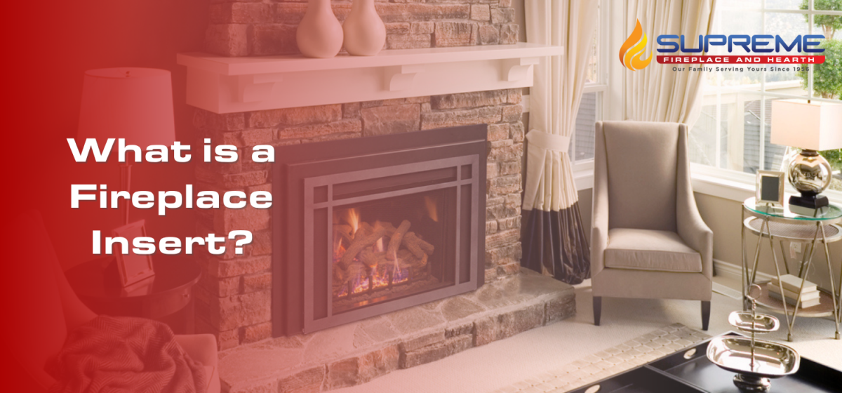 What is a Fireplace Insert? Supreme Fireplace & Hearth
